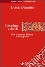 Ricordare a scuola. Fare memoria e didattica autobiografica libro