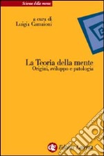 La teoria della mente. Origini, sviluppo e patologia libro