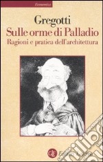 Sulle orme di Palladio. Ragioni e pratica dell'architettura libro