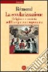 La secolarizzazione. Religione e società nell'Europa contemporanea libro di Rémond René