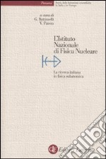 L'Istituto nazionale di fisica nucleare. La ricerca italiana in fisica subatomica libro