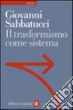 Il trasformismo come sistema. Saggio sulla storia politica dell'Italia unita libro