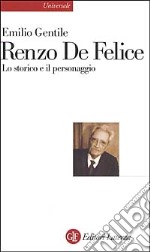 Renzo De Felice. Lo storico e il personaggio libro