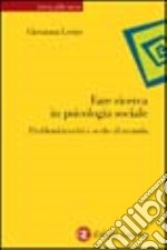 Fare ricerca in psicologia sociale. Problemi teorici e scelte di metodo libro