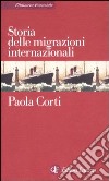 Storia delle migrazioni internazionali libro di Corti Paola