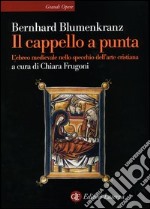 Il cappello a punta. L'ebreo medievale nello specchio dell'arte cristiana libro