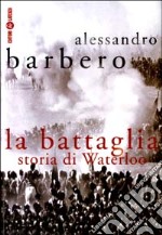 La battaglia. Storia di Waterloo