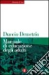 Manuale di educazione degli adulti libro di Demetrio Duccio