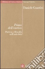 Prima dell'estetica. Poetica e filosofia nell'antichità libro