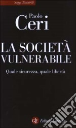 La società vulnerabile. Quale sicurezza, quale libertà libro