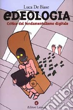 Edeologia. Critica del fondamentalismo digitale libro