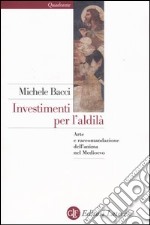 Investimenti per l'aldilà. Arte e raccomandazione dell'anima nel Medioevo libro