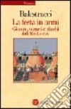 La festa in armi. Giostre, tornei e giochi del Medioevo libro