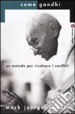 Come Gandhi. Un metodo per risolvere i conflitti