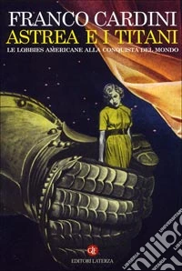 Astrea e i Titani. Le lobbies americane alla conquista del mondo libro