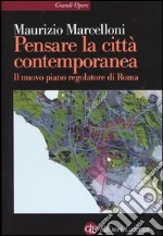 Pensare la città contemporanea. Il nuovo piano regolatore di Roma libro