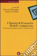 I disturbi di Personalità. Modelli e trattamento. Stati mentali, metarappresentazione, cicli interpersonali libro usato