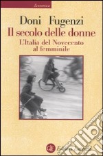 Il secolo delle donne. L'Italia del Novecento al femminile