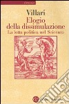 Elogio della dissimulazione. La lotta politica nel Seicento libro di Villari Rosario