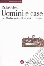 Uomini e case nel Medioevo tra Occidente e Oriente libro