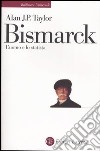 Bismarck. L'uomo e lo statista libro di Taylor Alan J.