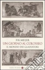 Un giorno al Colosseo. Il mondo dei gladiatori