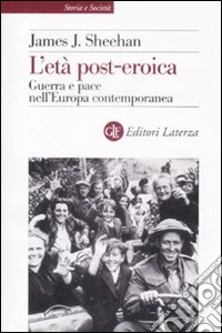 L'Età post-eroica. Guerra e pace nell'Europa contemporanea