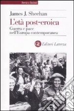 L'Età post-eroica. Guerra e pace nell'Europa contemporanea libro