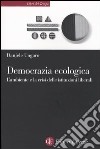 Democrazia ecologica. L'ambiente e la crisi delle istituzioni liberali libro di Ungaro Daniele
