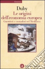 Le origini dell'economia europea. Guerrieri e contadini nel Medioevo