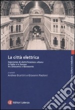 La città elettrica. Esperienze di elettrificazione urbana in Italia e in Europa fra Ottocento e Novecento libro