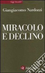 Miracolo e declino. L'Italia tra concorrenza e protezione libro