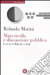 Mass media e discussione pubblica. Le teorie dell'agenda setting libro di Marini Rolando