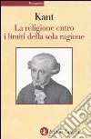 La religione entro i limiti della sola ragione libro