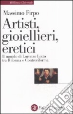 Artisti, gioiellieri, eretici. Il mondo di Lorenzo Lotto tra Riforma e Controriforma libro