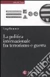 La politica internazionale fra terrorismo e guerra libro di Bonanate Luigi