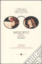 Medioevo sul naso. Occhiali, bottoni e altre invenzioni medievali libro