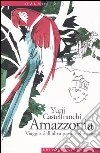 Amazzonia. Viaggio dall'altra parte del mare libro di Castelfranchi Yurij