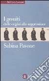 I gesuiti. Dalle origini alla soppressione. 1540-1773 libro di Pavone Sabina