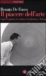 Il piacere dell'arte. Capire la pittura, la scultura, l'architettura e il design libro