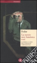 La mente non funziona così. La portata e i limiti della psicologia computazionale libro