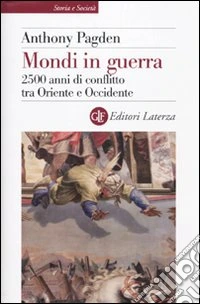 Mondi in guerra. 2500 anni di conflitto tra Oriente e Occidente