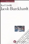 Jacob Burckhardt. L'uomo nel mezzo della storia libro