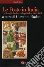 Le Poste in Italia. Vol. 1: Alle origini del servizio pubblico. 1861-1889 libro