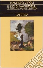 Il Dio di Machiavelli e il problema morale dell'Italia libro