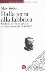 Dalla terra alla fabbrica. Scritti sui lavoratori agricoli e lo stato nazionale (1892-1897) libro