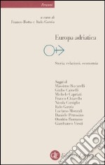 Europa adriatica. Storia, relazioni, economia libro