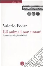 Gli animali non umani. Per una sociologia dei diritti libro