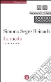 La moda. Un'introduzione libro di Segre Reinach Simona