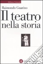 Il teatro nella storia. Gli spazi, le culture, la memoria libro